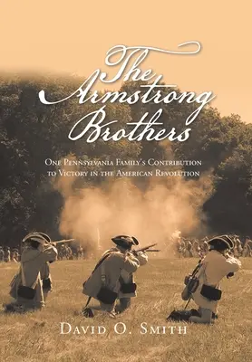 Die Brüder Armstrong: Der Beitrag einer Familie aus Pennsylvania zum Sieg in der Amerikanischen Revolution - The Armstrong Brothers: One Pennsylvania Family's Contribution to Victory in the American Revolution