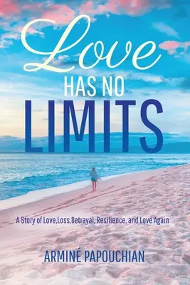 Liebe hat keine Grenzen: Eine Geschichte von Liebe, Verlust, Verrat, Widerstandskraft und neuer Liebe - Love Has No Limits: A Story of Love, Loss, Betrayal, Resilience, and Love Again