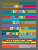 Das wirklich ziemlich gute britische Kochbuch: The Food We Love from 100 of Our Best Chefs, Cooks, Bakers and Local Heroes - The Really Quite Good British Cookbook: The Food We Love from 100 of Our Best Chefs, Cooks, Bakers and Local Heroes