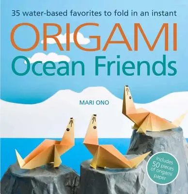 Origami Meeresfreunde: 35 Favoriten aus dem Wasser zum Falten im Handumdrehen: Inklusive 50 Stück Origami-Papier - Origami Ocean Friends: 35 Water-Based Favorites to Fold in an Instant: Includes 50 Pieces of Origami Paper