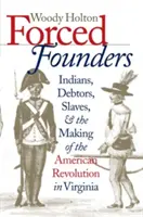 Erzwungene Gründer: Indianer, Schuldner, Sklaven und die Entstehung der Amerikanischen Revolution in Virginia - Forced Founders: Indians, Debtors, Slaves & the Making of the American Revolution in Virginia