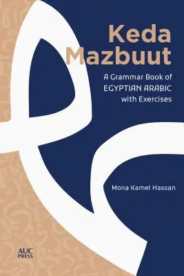 Keda Mazbuut: Ein Grammatikbuch der ägyptischen Umgangssprache Arabisch mit Übungen - Keda Mazbuut: A Grammar Book of Egyptian Colloquial Arabic with Exercises