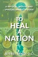 Eine Nation heilen: Ein Leitfaden für körperliches, geistiges und spirituelles Wohlbefinden - To Heal a Nation: A Physical, Mental and Spiritual Wellness Guide