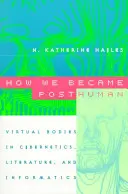 Wie wir posthuman wurden: Virtuelle Körper in Kybernetik, Literatur und Informatik - How We Became Posthuman: Virtual Bodies in Cybernetics, Literature, and Informatics