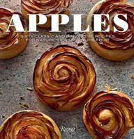 Äpfel: Sechzig klassische und innovative Rezepte für die edelste Frucht der Natur - Apples: Sixty Classic and Innovative Recipes for Nature's Most Sublime Fruit