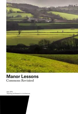 Manor Lektionen: Commons Revisited. Lehre und Forschung in der Architektur - Manor Lessons: Commons Revisited. Teaching and Research in Architecture