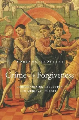 Verbrechen und Vergebung: Die Christianisierung der Hinrichtung im mittelalterlichen Europa - Crime and Forgiveness: Christianizing Execution in Medieval Europe