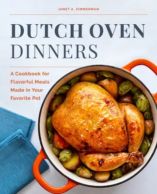 Dutch Oven Dinners: Ein Kochbuch für schmackhafte Mahlzeiten aus Ihrem Lieblingstopf - Dutch Oven Dinners: A Cookbook for Flavorful Meals Made in Your Favorite Pot