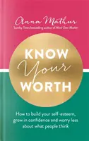 Erkenne deinen Wert - Wie du dein Selbstwertgefühl aufbaust, an Selbstvertrauen gewinnst und dir weniger Sorgen darüber machst, was andere denken - Know Your Worth - How to build your self-esteem, grow in confidence and worry less about what people think