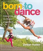 Zum Tanzen geboren: Das Wunder der Kindheit zelebrieren - Born to Dance: Celebrating the Wonder of Childhood