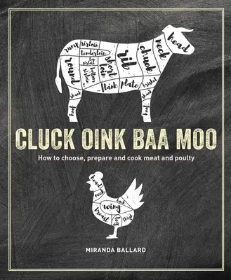 Gackern, Grunzen, Miauen: Wie man Fleisch und Geflügel auswählt, zubereitet und kocht - Cluck, Oink, Baa, Moo: How to Choose, Prepare and Cook Meat and Poultry