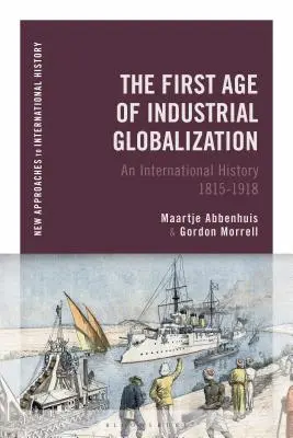 Das erste Zeitalter der industriellen Globalisierung: Eine internationale Geschichte 1815-1918 - The First Age of Industrial Globalization: An International History 1815-1918