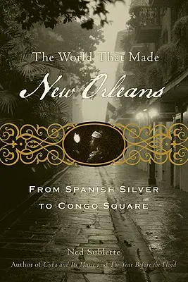 Die Welt, die New Orleans geschaffen hat: Vom spanischen Silber zum Congo Square - The World That Made New Orleans: From Spanish Silver to Congo Square