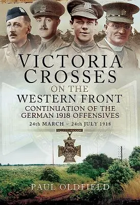 Viktoriakreuze an der Westfront - Fortsetzung der deutschen Offensiven 1918: 24. März - 24. Juli 1918 - Victoria Crosses on the Western Front - Continuation of the German 1918 Offensives: 24 March - 24 July 1918