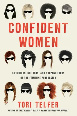 Selbstbewusste Frauen: Schwindlerinnen, Trickbetrügerinnen und Gestaltwandlerinnen der weiblichen Überredungskunst - Confident Women: Swindlers, Grifters, and Shapeshifters of the Feminine Persuasion