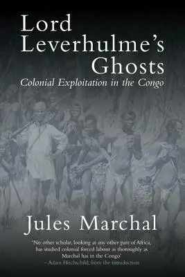 Die Gespenster des Lord Leverhulme: Koloniale Ausbeutung im Kongo - Lord Leverhulme's Ghosts: Colonial Exploitation in the Congo