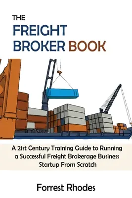 Das Frachtenmakler-Buch: Ein Leitfaden für das 21. Jahrhundert, um ein erfolgreiches Frachtmaklerunternehmen von Grund auf zu gründen - The Freight Broker Book: A 21st Century Training Guide to Running a Successful Freight Brokerage Business Startup From Scratch