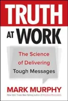 Die Wahrheit bei der Arbeit: Die Wissenschaft der Übermittlung schwieriger Botschaften - Truth at Work: The Science of Delivering Tough Messages