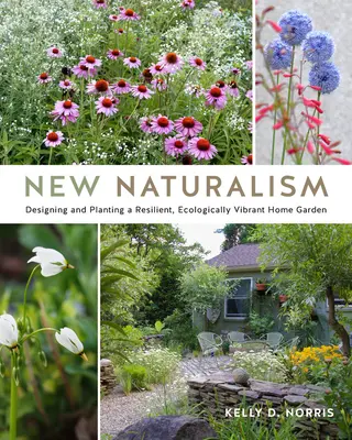 Neuer Naturalismus: Gestaltung und Bepflanzung eines widerstandsfähigen, ökologisch lebendigen Hausgartens - New Naturalism: Designing and Planting a Resilient, Ecologically Vibrant Home Garden