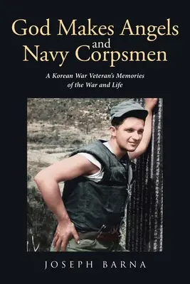 Gott macht Engel und Navy Corpsmen: Die Erinnerungen eines Korea-Kriegsveteranen an den Krieg und das Leben - God Makes Angels and Navy Corpsmen: A Korean War Veteran's Memories of the War and Life