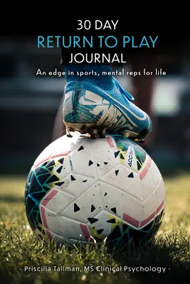 30 Tage Tagebuch für die Rückkehr zum Spiel: Ein Vorteil im Sport, mentale Wiederholungen für das Leben - 30 Day Return to Play Journal: An Edge in Sports, Mental Reps for Life