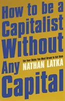 Wie man ohne Kapital ein Kapitalist wird - Die vier Regeln, die man brechen muss, um reich zu werden - How to Be a Capitalist Without Any Capital - The Four Rules You Must Break to Get Rich