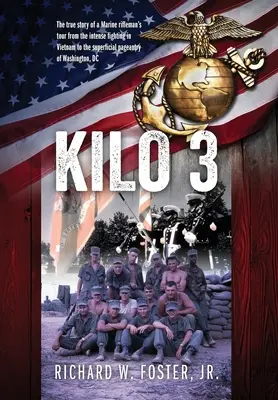 Kilo 3: Die wahre Geschichte der Tour eines Marineschützen von den heftigen Kämpfen in Vietnam bis zum oberflächlichen Prunk in Washington - Kilo 3: The True Story of a Marine Rifleman's Tour from the Intense Fighting in Vietnam to the Superficial Pageantry of Washin