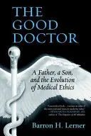 Der gute Arzt: Ein Vater, ein Sohn und die Entwicklung der medizinischen Ethik - The Good Doctor: A Father, a Son, and the Evolution of Medical Ethics