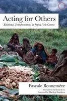 Handeln für andere: Beziehungswandel in Papua-Neuguinea - Acting for Others: Relational Transformations in Papua New Guinea