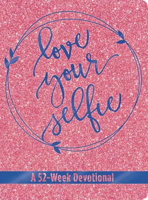 Liebe dein Selfie (Glitter Devotional): Eine 52-wöchige Andacht - Love Your Selfie (Glitter Devotional): A 52-Week Devotional