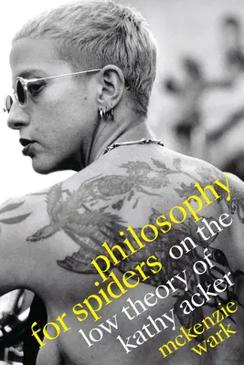 Philosophie für Spinnen: Über die niedrige Theorie von Kathy Acker - Philosophy for Spiders: On the Low Theory of Kathy Acker