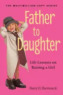 Vom Vater zur Tochter: Lebensweisheiten zur Erziehung eines Mädchens - Father to Daughter: Life Lessons on Raising a Girl
