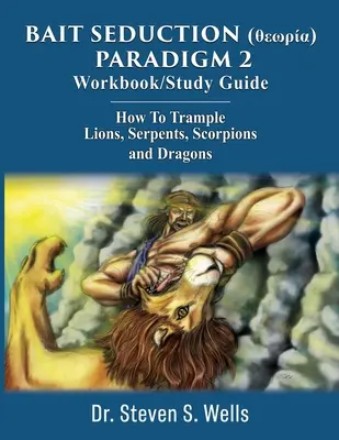 BAIT SEDUCTION (θεωρία) PARADIGM 2 Workbook/Study Guide: Wie man Löwen, Schlangen, Skorpione und Drachen zertritt - BAIT SEDUCTION (θεωρία) PARADIGM 2 Workbook/Study Guide: How To Trample Lions, Serpents, Scorpions and Dragons