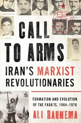 Aufruf zu den Waffen: Die marxistischen Revolutionäre Irans: Entstehung und Entwicklung der Fada'is, 1964-1976 - Call to Arms: Iran's Marxist Revolutionaries: Formation and Evolution of the Fada'is, 1964-1976