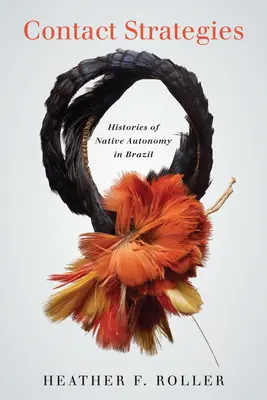 Kontakt-Strategien: Geschichten über die Autonomie der Eingeborenen in Brasilien - Contact Strategies: Histories of Native Autonomy in Brazil
