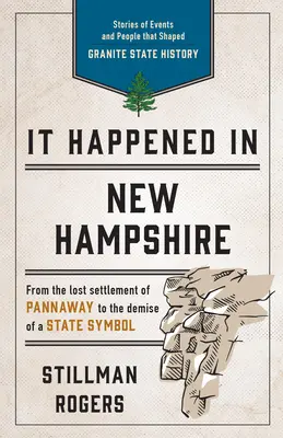 Es geschah in New Hampshire: Geschichten von Ereignissen und Menschen, die die Geschichte des Granite State geprägt haben, dritte Auflage - It Happened in New Hampshire: Stories of Events and People that Shaped Granite State History, Third Edition