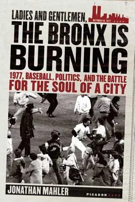 Ladies and Gentlemen, die Bronx brennt: 1977, Baseball, Politik und der Kampf um die Seele einer Stadt - Ladies and Gentlemen, the Bronx Is Burning: 1977, Baseball, Politics, and the Battle for the Soul of a City