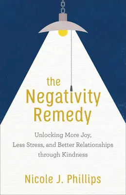 Das Heilmittel gegen Negativität: Mehr Freude, weniger Stress und bessere Beziehungen durch Freundlichkeit - The Negativity Remedy: Unlocking More Joy, Less Stress, and Better Relationships Through Kindness