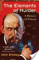 Die Elemente des Mordes: Eine Geschichte des Giftes - The Elements of Murder: A History of Poison