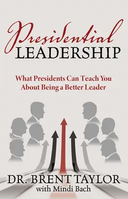 Führungsqualitäten von Präsidenten: Was Präsidenten Ihnen beibringen können, um eine bessere Führungskraft zu sein - Presidential Leadership: What Presidents Can Teach You about Being a Better Leader
