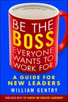 Sei der Boss, für den alle arbeiten wollen: Ein Leitfaden für neue Führungskräfte - Be the Boss Everyone Wants to Work for: A Guide for New Leaders