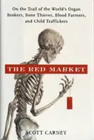 Der rote Markt: Auf der Spur der Organhändler, Knochendiebe, Blutzüchter und Kinderhändler der Welt - The Red Market: On the Trail of the World's Organ Brokers, Bone Thieves, Blood Farmers, and Child Traffickers
