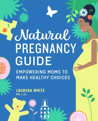 Leitfaden für eine natürliche Schwangerschaft: Mütter zu gesunden Entscheidungen befähigen - Natural Pregnancy Guide: Empowering Moms to Make Healthy Choices