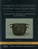 Römer und Barbaren jenseits der Grenzen: Archäologie, Ideologie und Identitäten im Norden - Romans and Barbarians Beyond the Frontiers: Archaeology, Ideology and Identities in the North