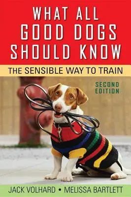 Was alle guten Hunde wissen sollten: Der vernünftige Weg zur Ausbildung - What All Good Dogs Should Know: The Sensible Way to Train