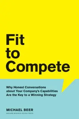 Fit für den Wettbewerb: Warum ehrliche Gespräche über die Fähigkeiten Ihres Unternehmens der Schlüssel zu einer gewinnbringenden Strategie sind - Fit to Compete: Why Honest Conversations about Your Company's Capabilities Are the Key to a Winning Strategy