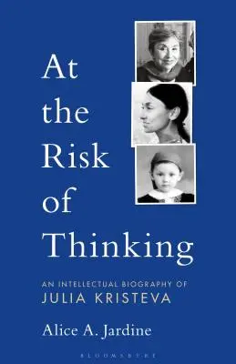 Auf die Gefahr hin zu denken: Eine intellektuelle Biographie von Julia Kristeva - At the Risk of Thinking: An Intellectual Biography of Julia Kristeva