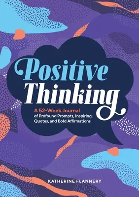 Positives Denken: Ein 52-Wochen-Journal mit tiefgründigen Anregungen, inspirierenden Zitaten und mutigen Affirmationen - Positive Thinking: A 52-Week Journal of Profound Prompts, Inspiring Quotes, and Bold Affirmations