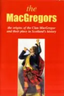 MacGregor - Die Ursprünge des Clans MacGregor und ihr Platz in der Geschichte - MacGregor - The Origins of the Clan MacGregor and Their Place in History