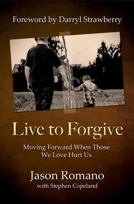 Leben, um zu verzeihen: Vorwärtskommen, wenn die, die wir lieben, uns verletzen - Live to Forgive: Moving Forward When Those We Love Hurt Us